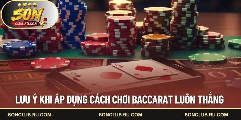 Lưu ý khi dùng cách chơi baccarat luôn thắng 