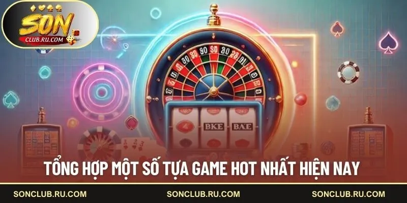 Tổng hợp một số tựa game nổi bật nhất