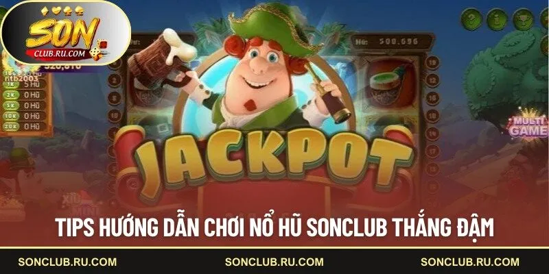 Tips hướng dẫn chơi nổ hũ SONCLUB thắng đậm