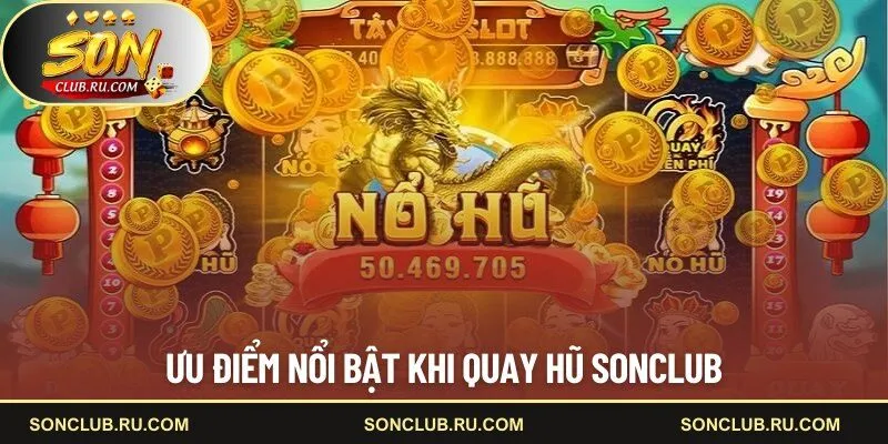 Ưu điểm nổi bật khi quay hũ SONCLUB