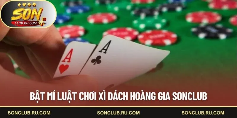 Bật mí luật chơi Xì Dách Hoàng Gia SONCLUB