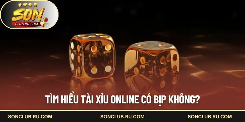 Tìm hiểu tài xỉu online có bịp không?